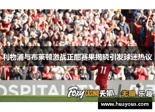 利物浦与布莱顿激战正酣赛果揭晓引发球迷热议
